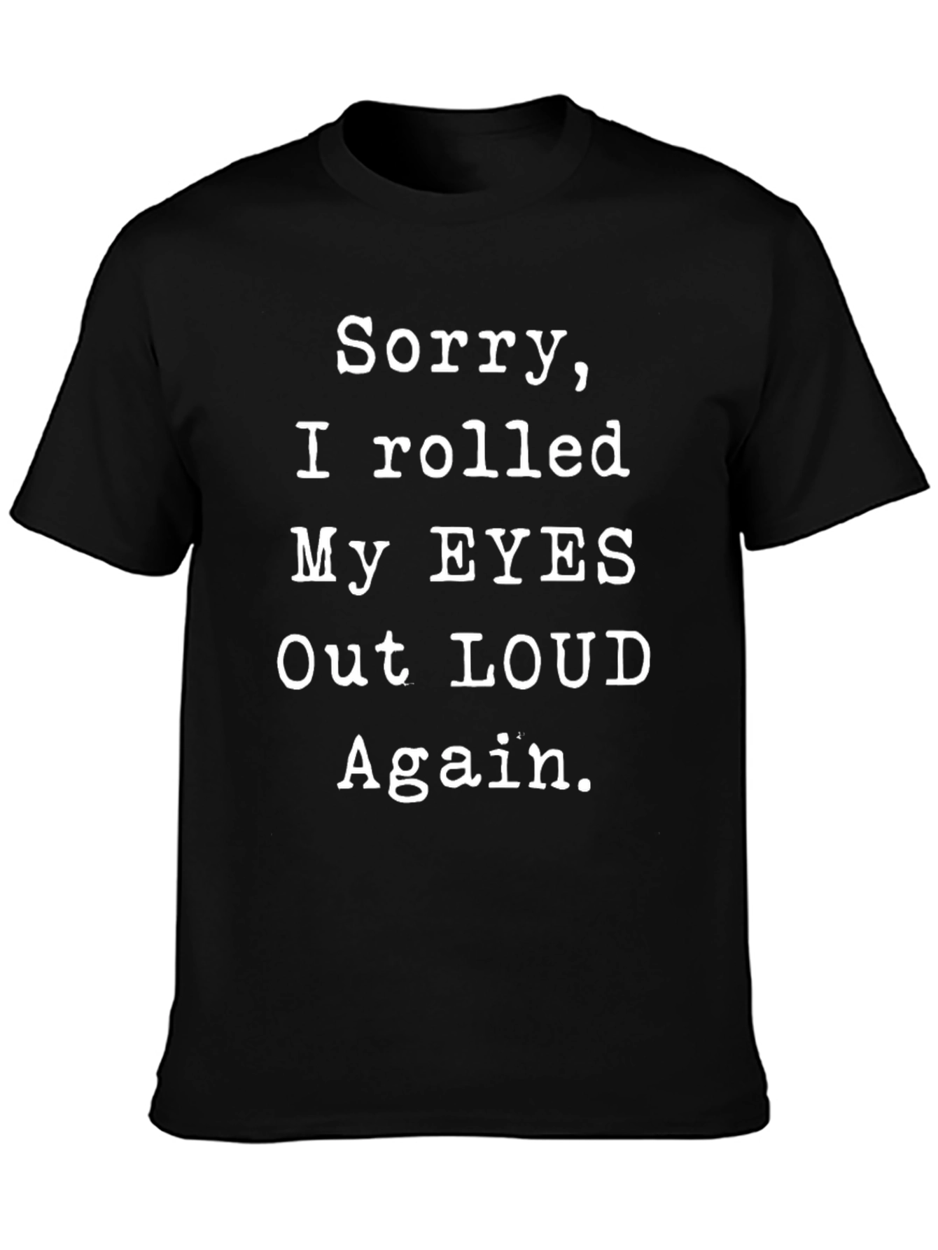 Sorry I Rolled My Eyes Out Loud T-Shirt