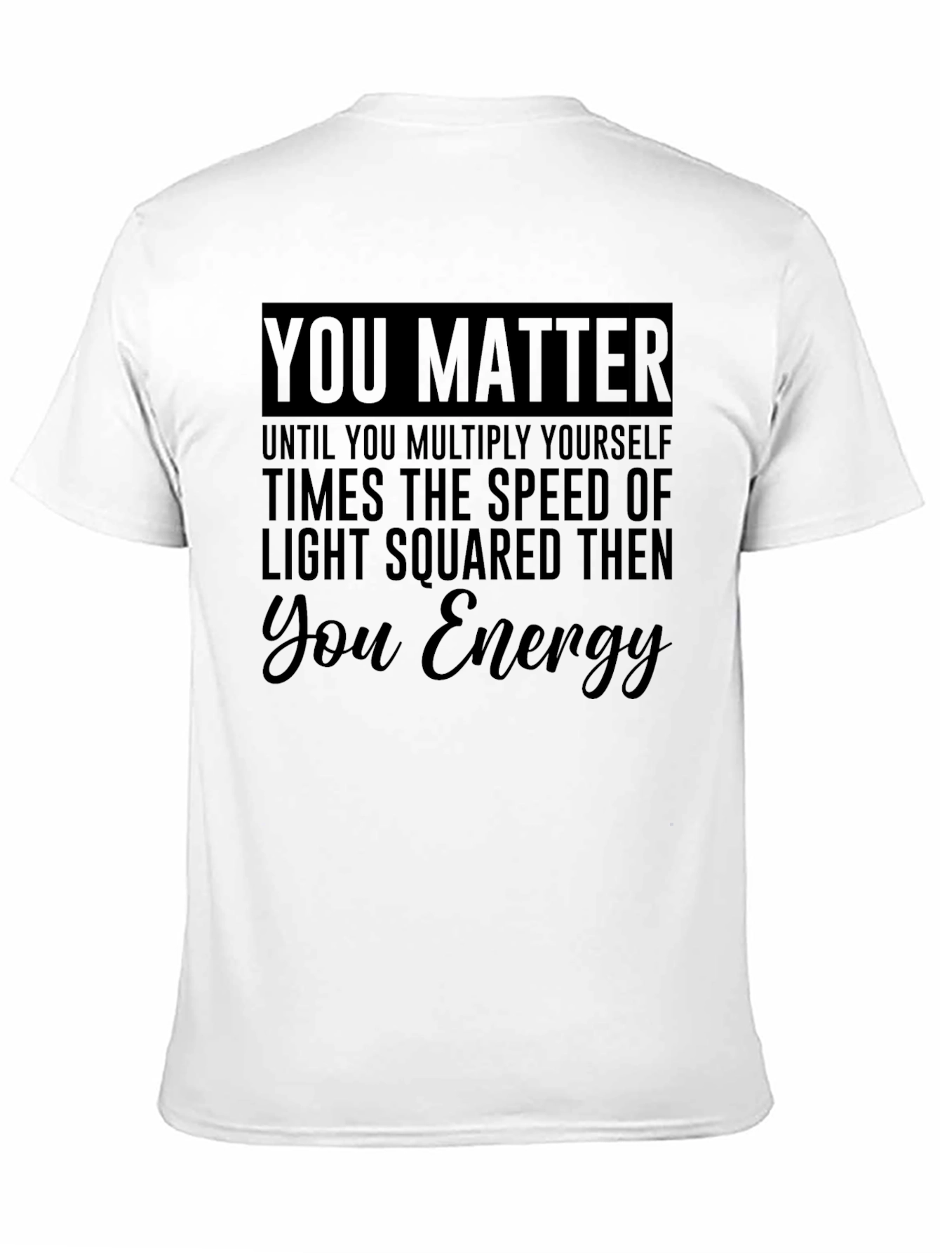 You Matter Funny Physics T-Shirt