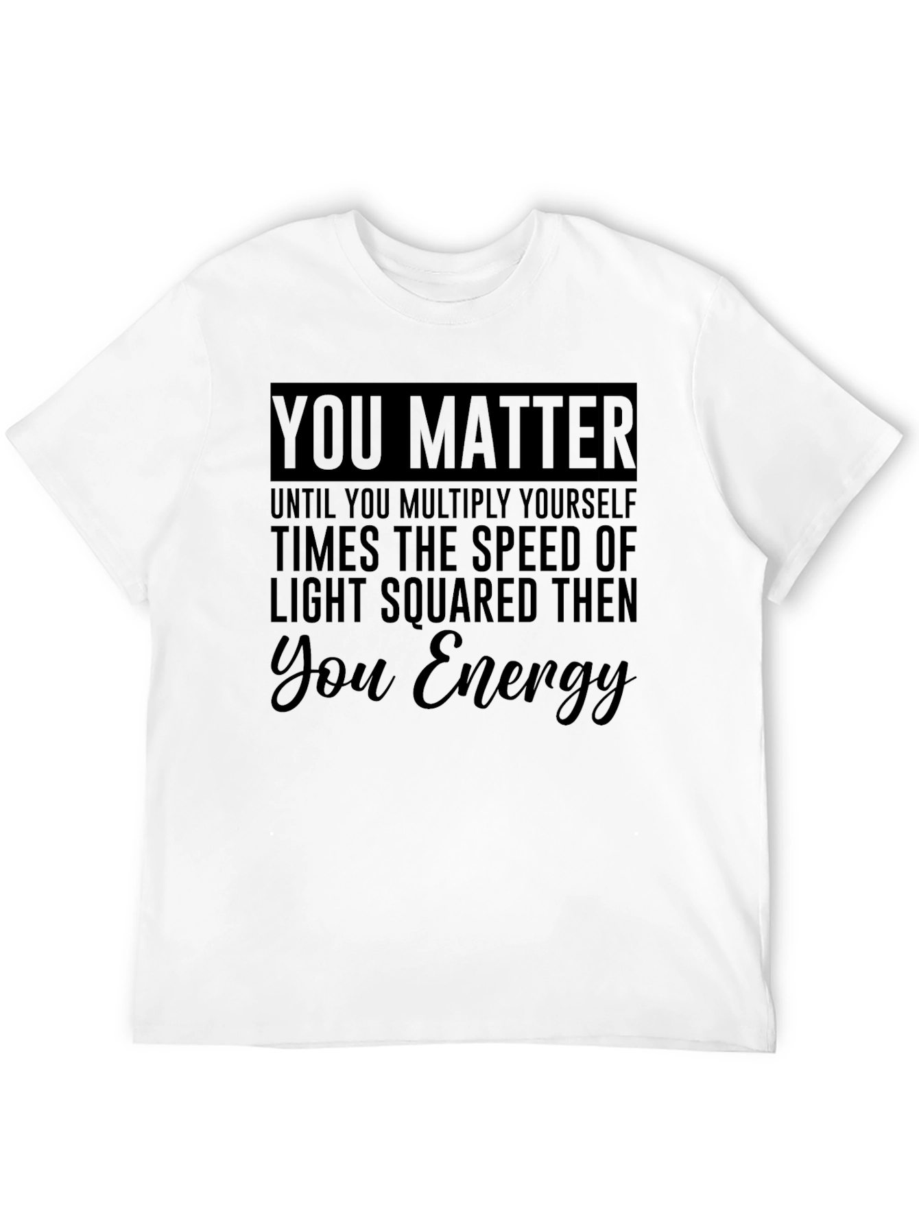 You Matter Funny Physics T-Shirt