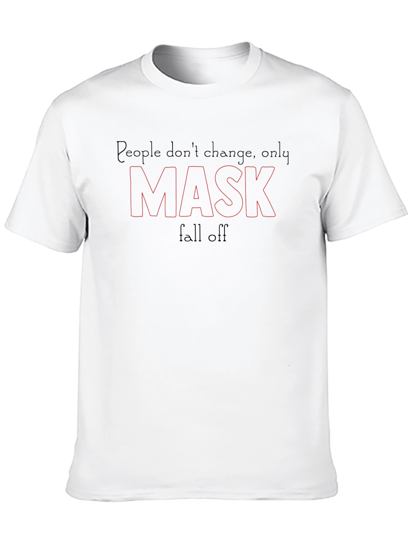 People Dont Change Only Mask Fall Off T-Shirt