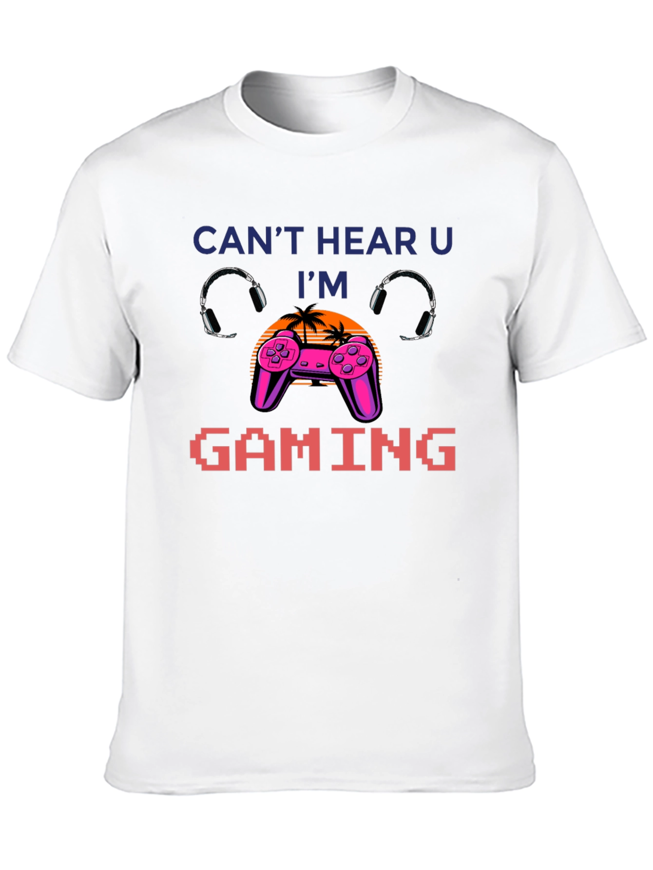 Cant Hear You Im Gaming T-Shirt