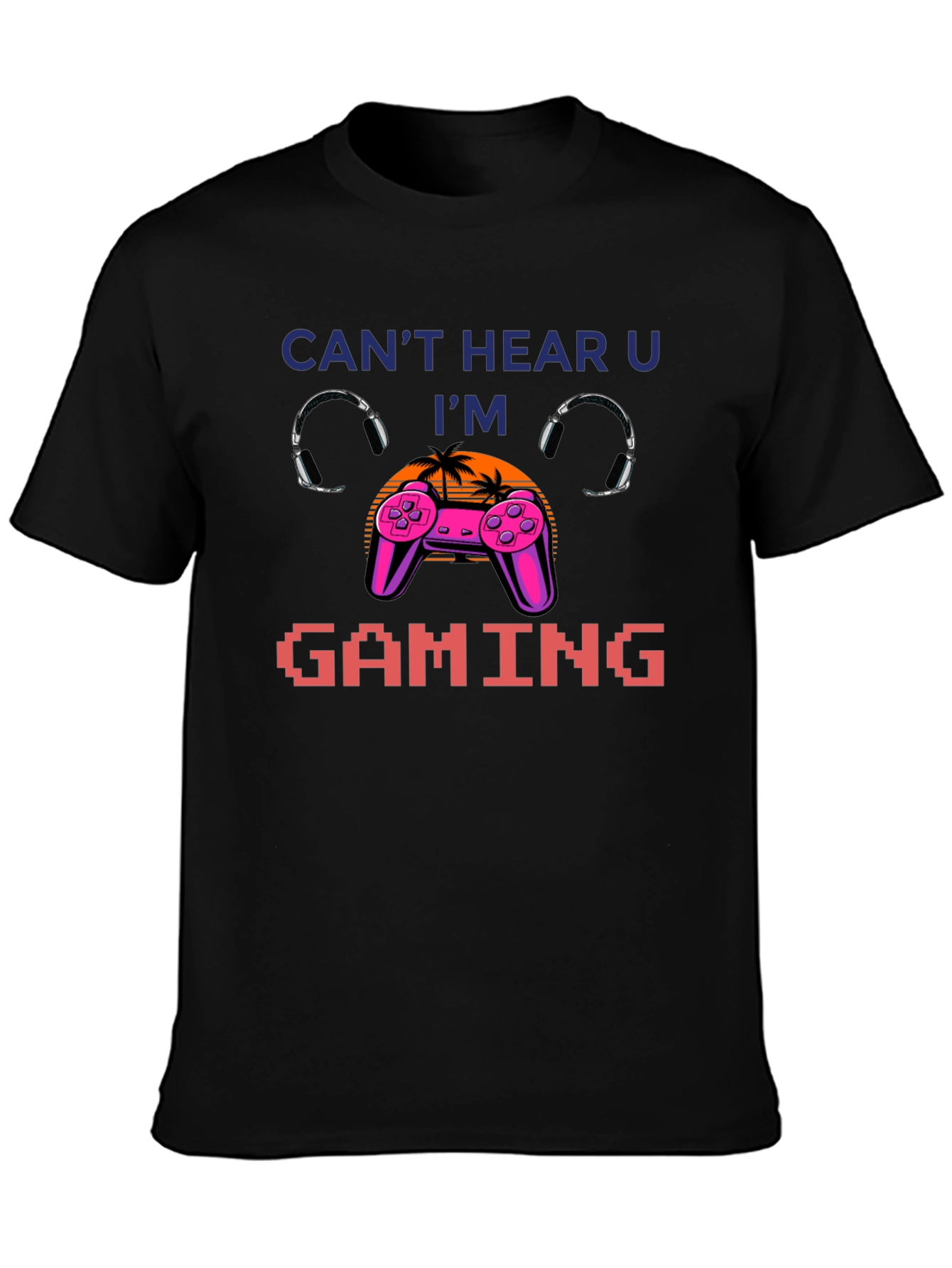 Cant Hear You Im Gaming T-Shirt