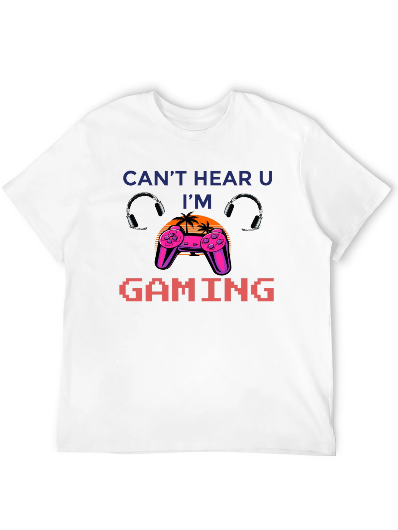 Cant Hear You Im Gaming T-Shirt