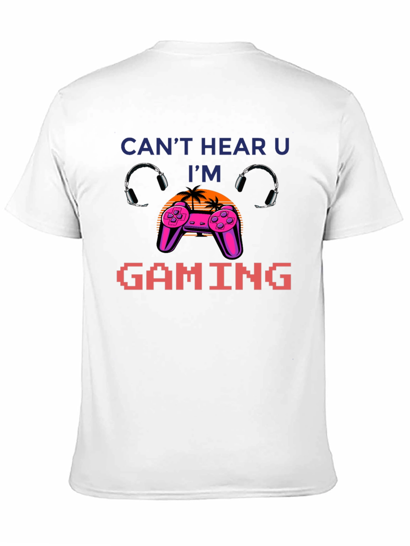 Cant Hear You Im Gaming T-Shirt