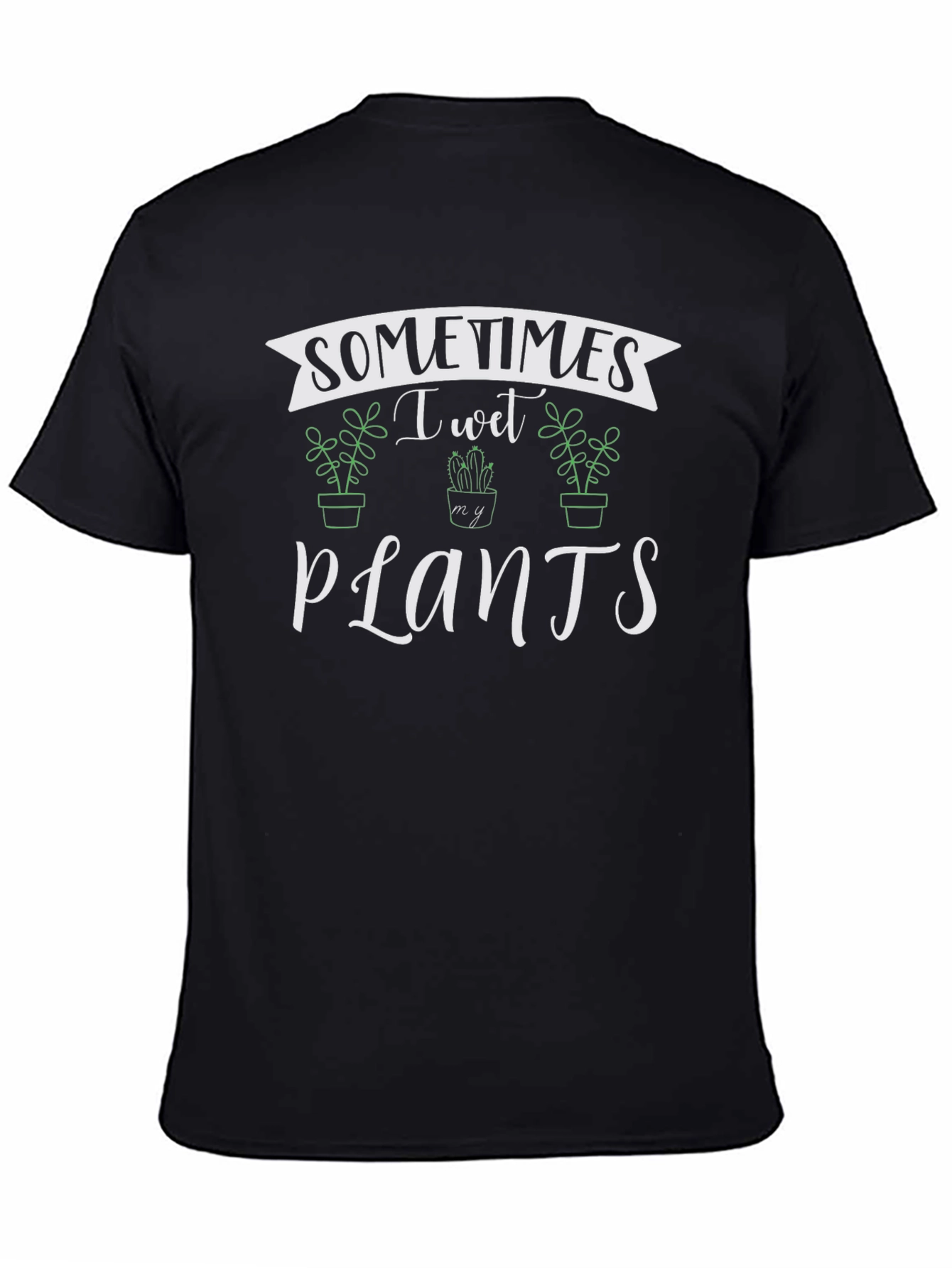 Sometimes I Wet My Plants Black T-Shirt