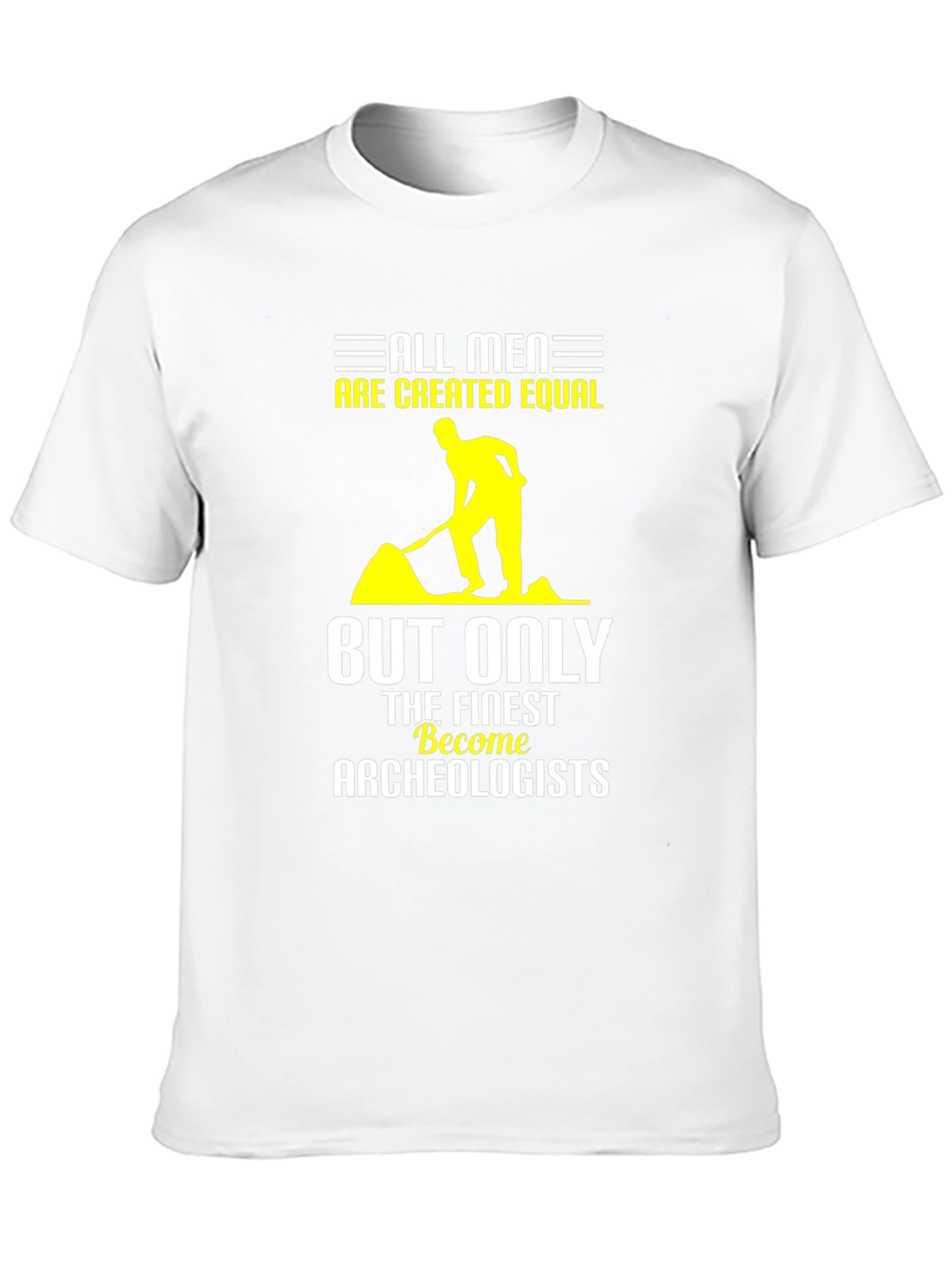 Archeologist T-Shirt: All Men Are Created Equal