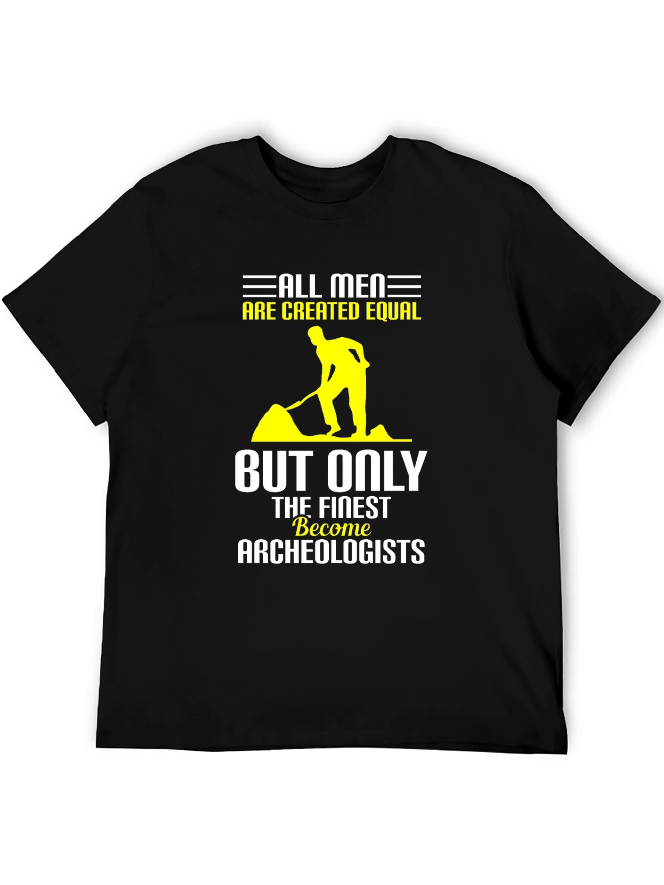 Archeologist T-Shirt: All Men Are Created Equal