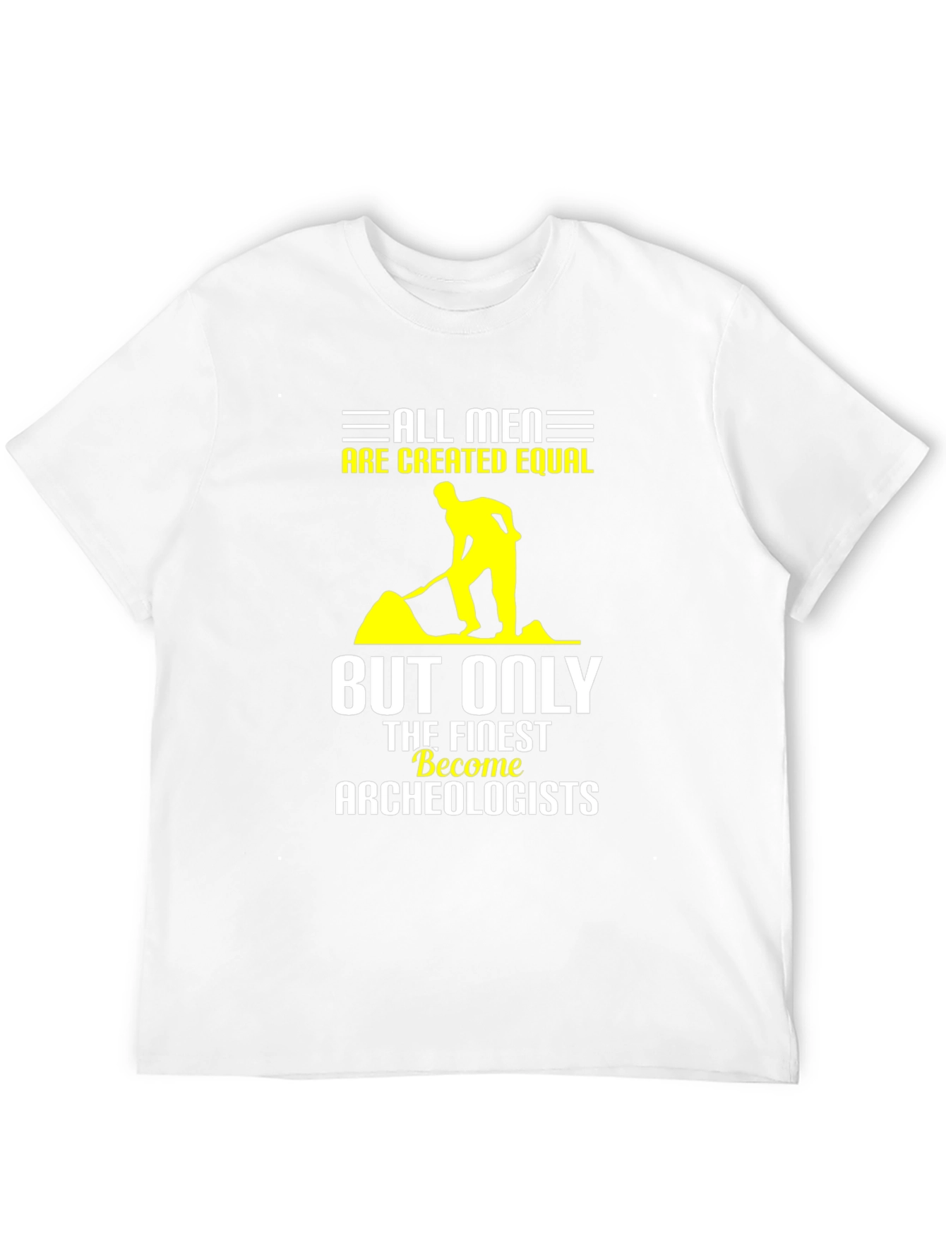 Archeologist T-Shirt: All Men Are Created Equal