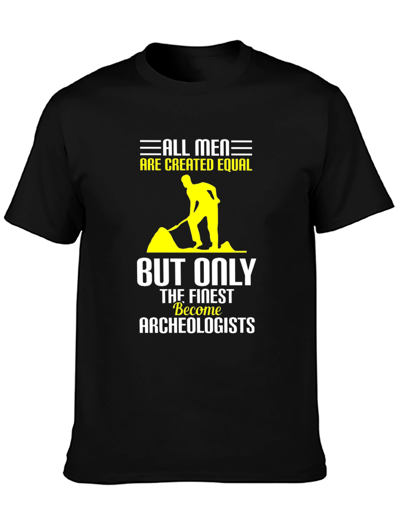 Archeologist T-Shirt: All Men Are Created Equal