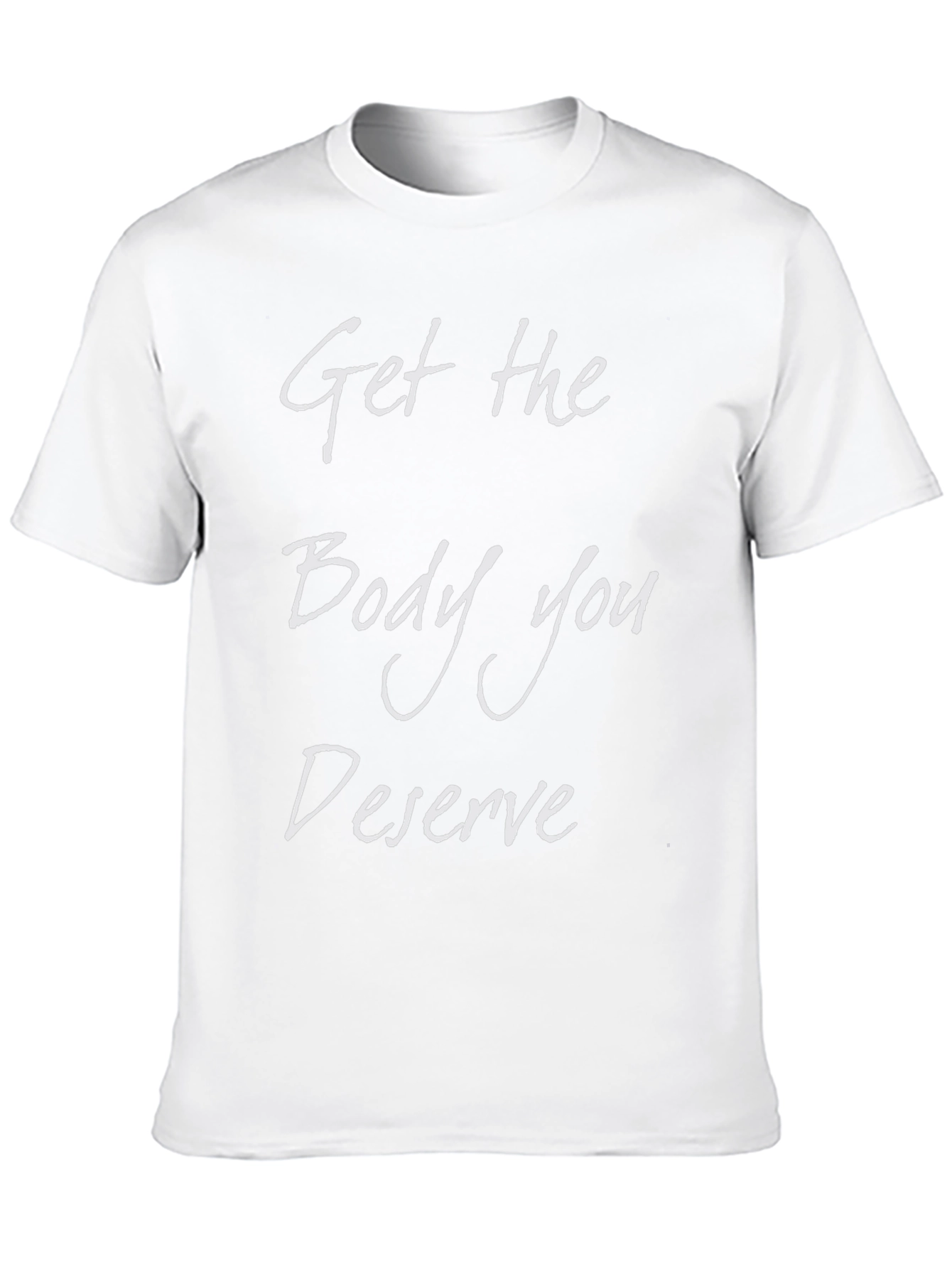 Get the Body You Deserve T-Shirt