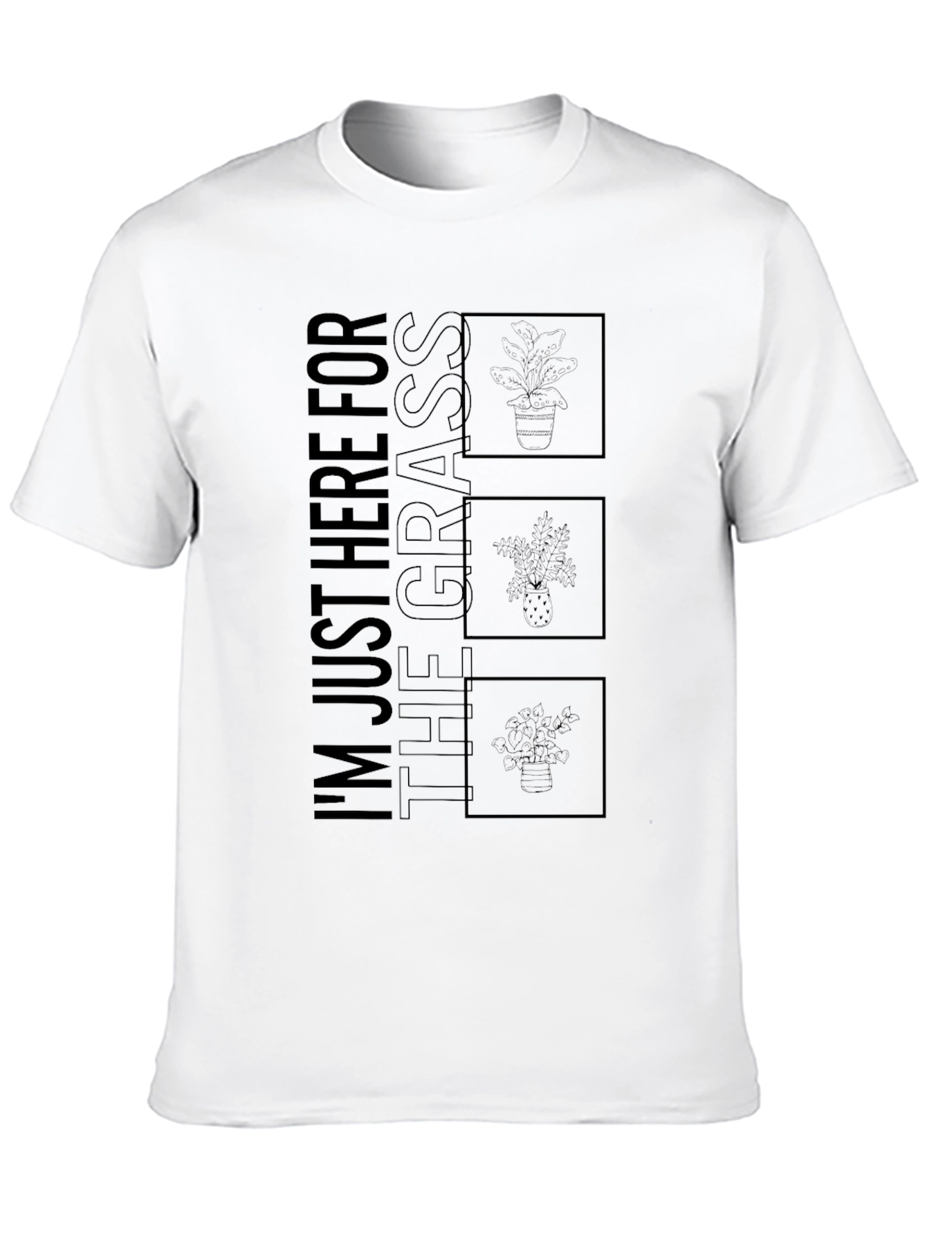 Im Just Here for the Grass T-Shirt
