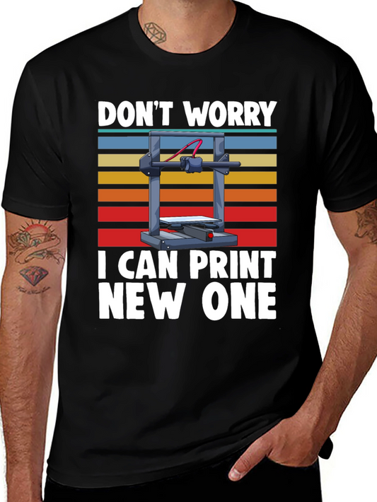 3D Printer T-Shirt: Dont Worry I Can Print New One