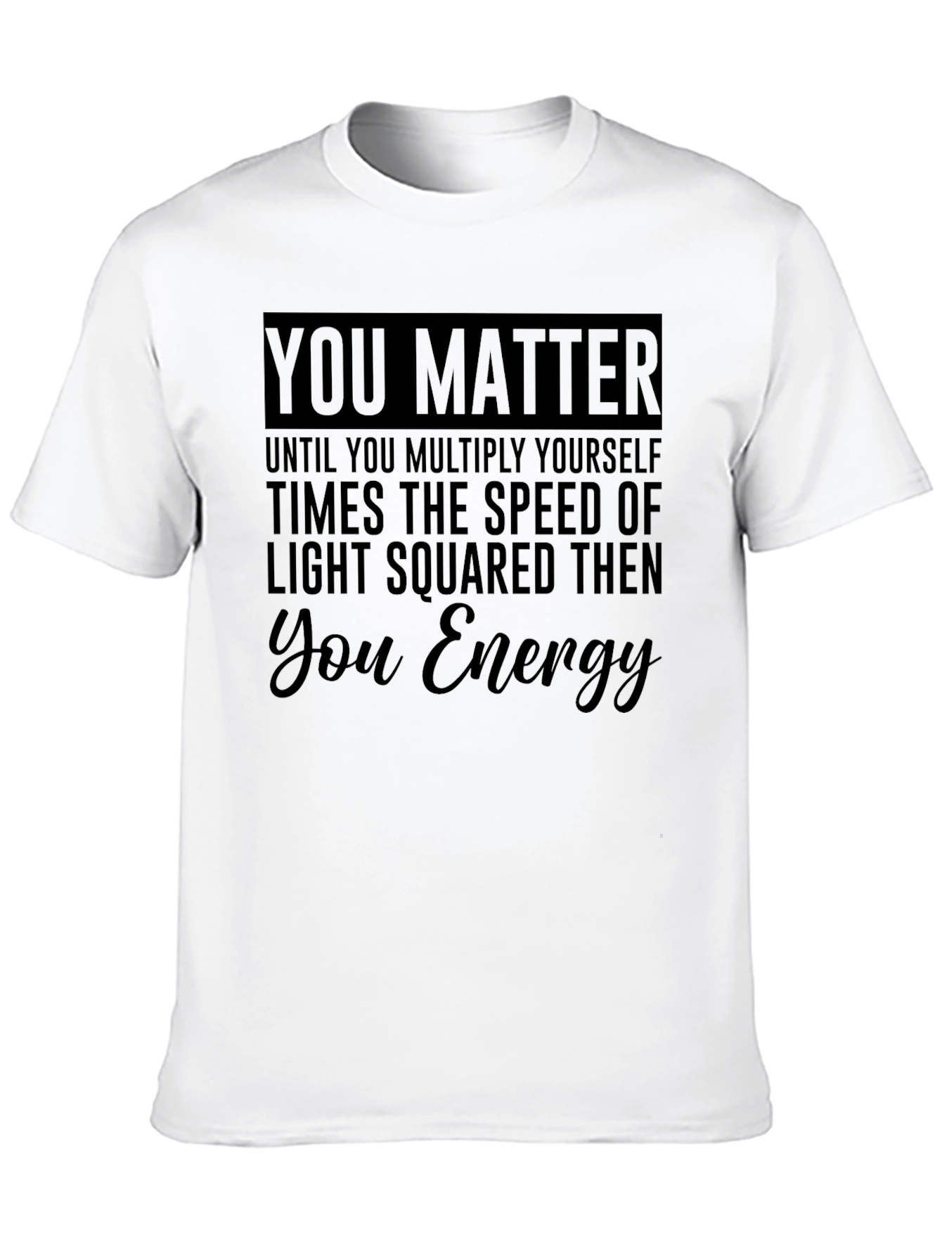 You Matter Funny Physics T-Shirt