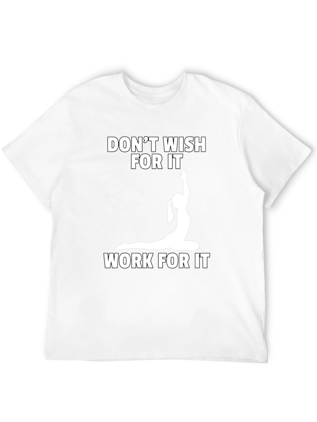 Motivational Yoga T-Shirt: Dont Wish Work!