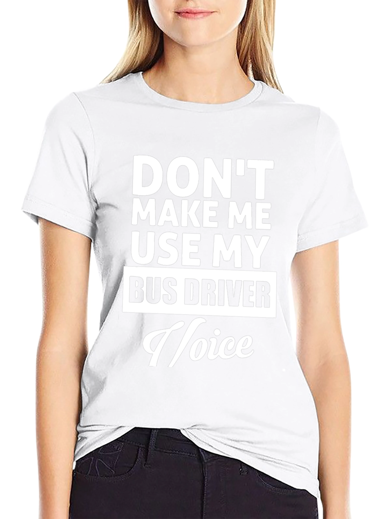 Dont Make Me Use My Bus Driver Voice T-Shirt