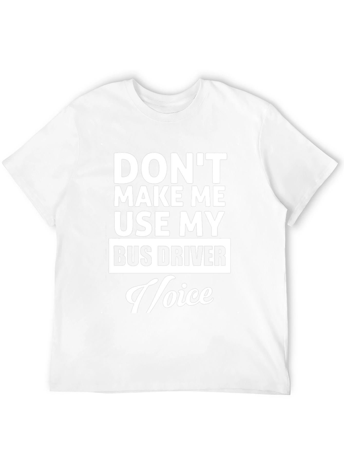 Dont Make Me Use My Bus Driver Voice T-Shirt