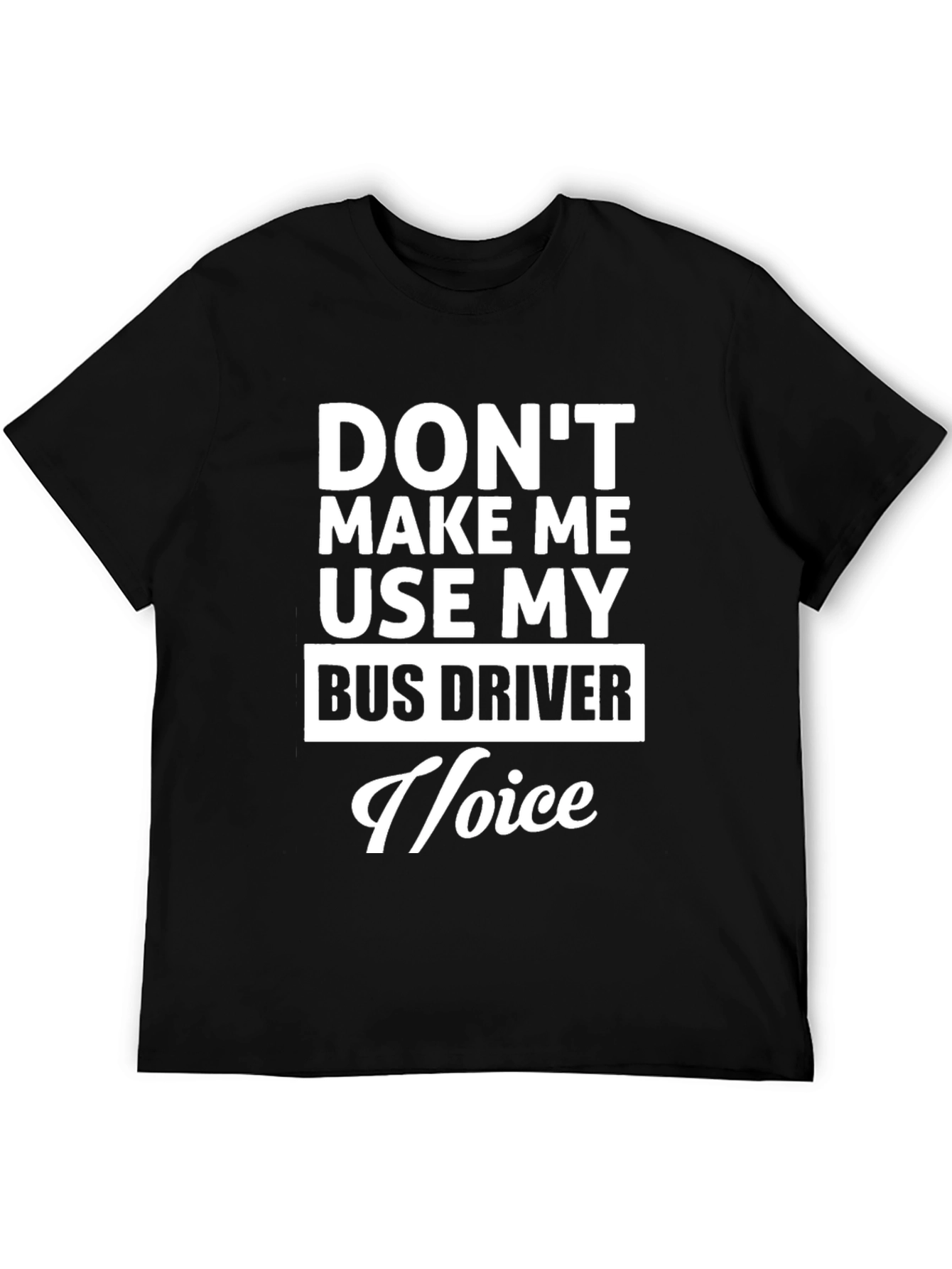Dont Make Me Use My Bus Driver Voice T-Shirt