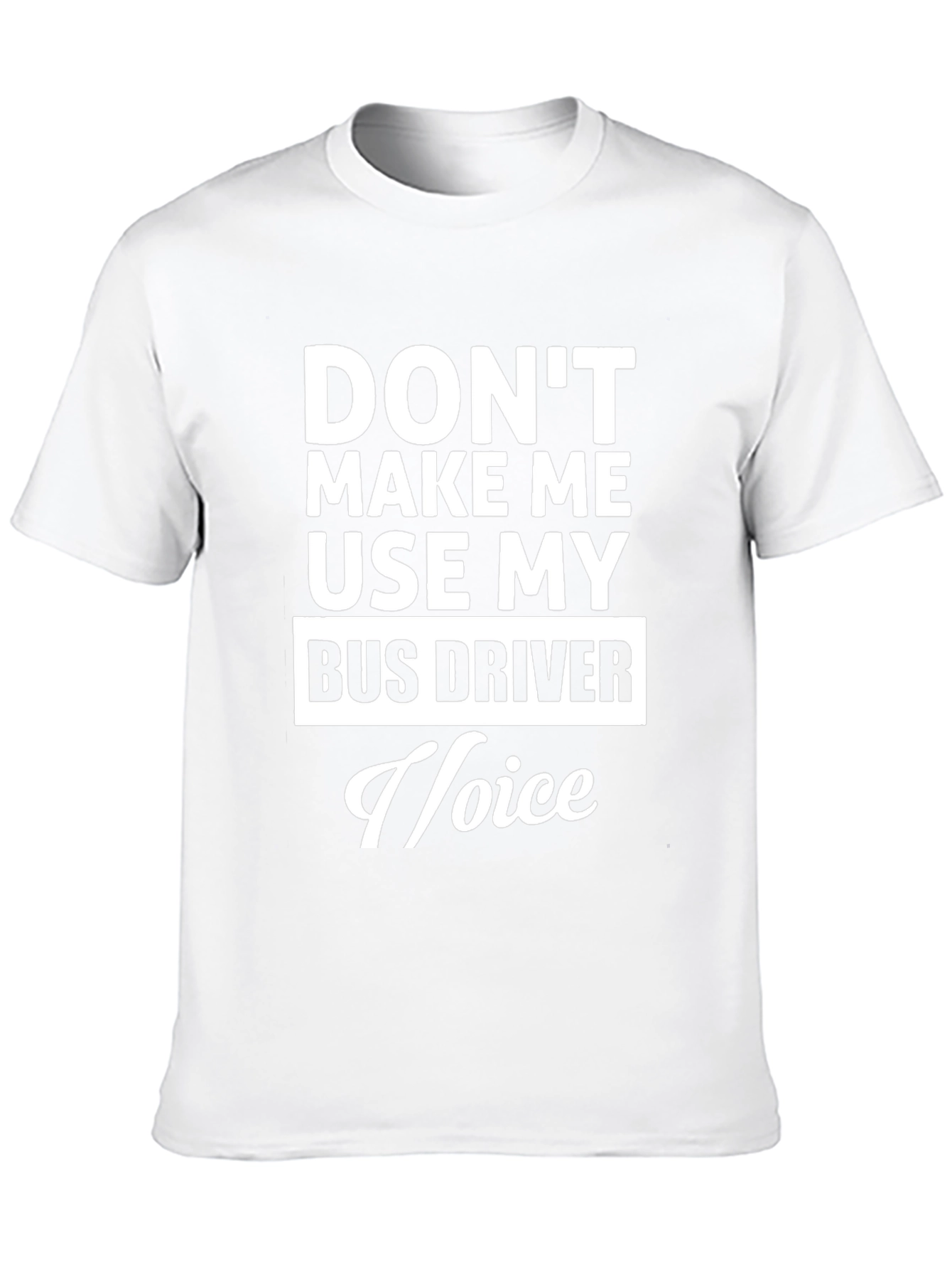 Dont Make Me Use My Bus Driver Voice T-Shirt