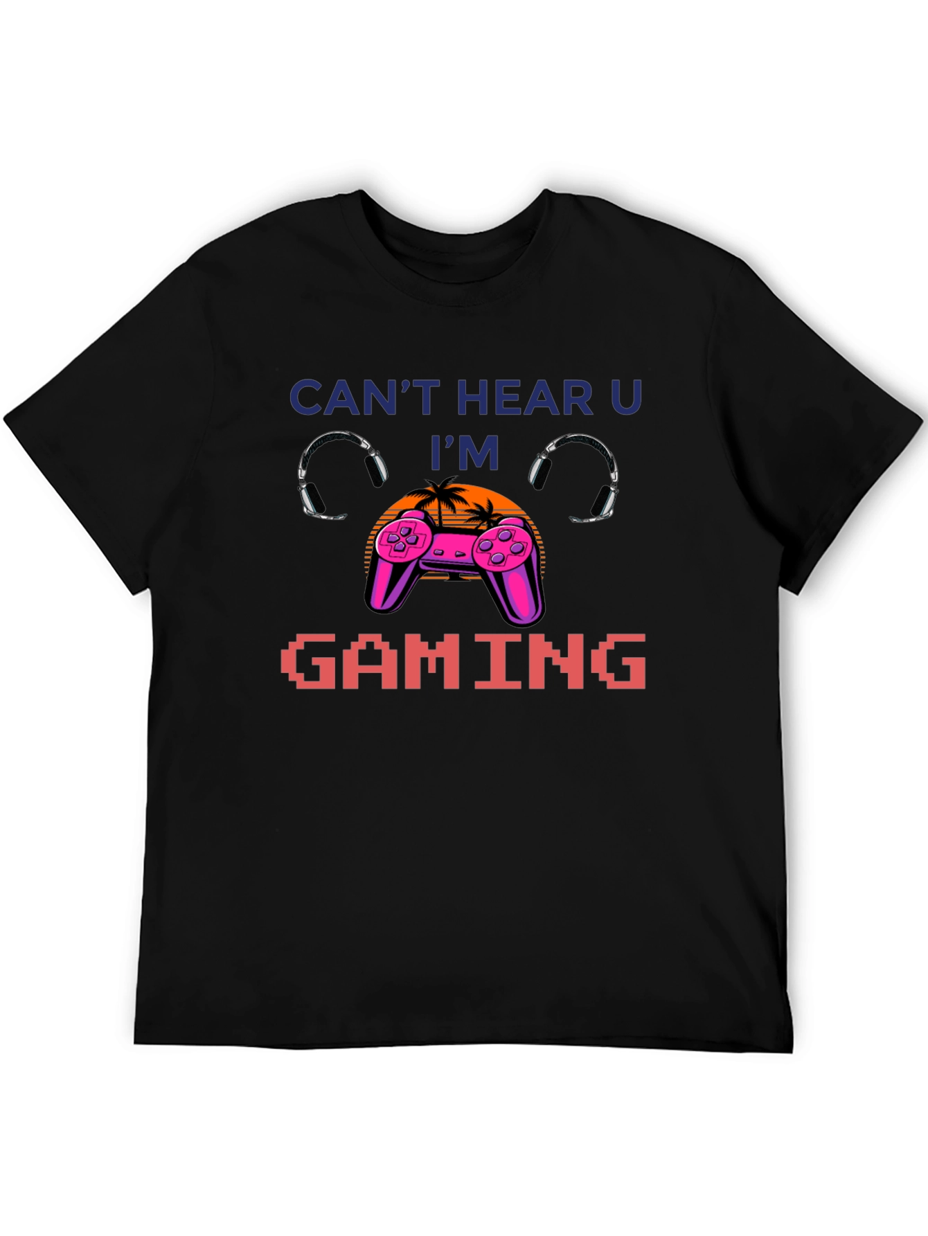 Cant Hear You Im Gaming T-Shirt