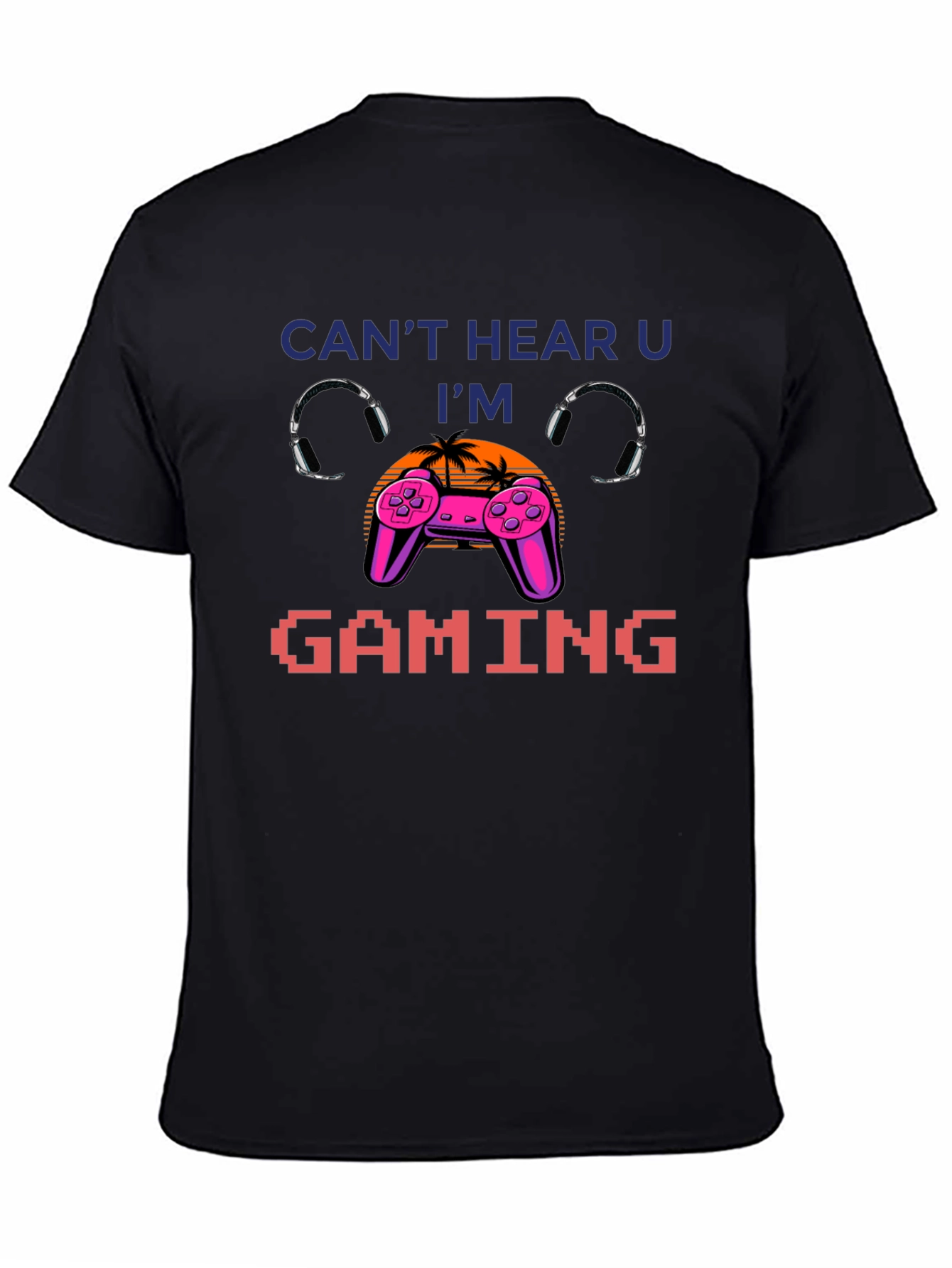 Cant Hear You Im Gaming T-Shirt