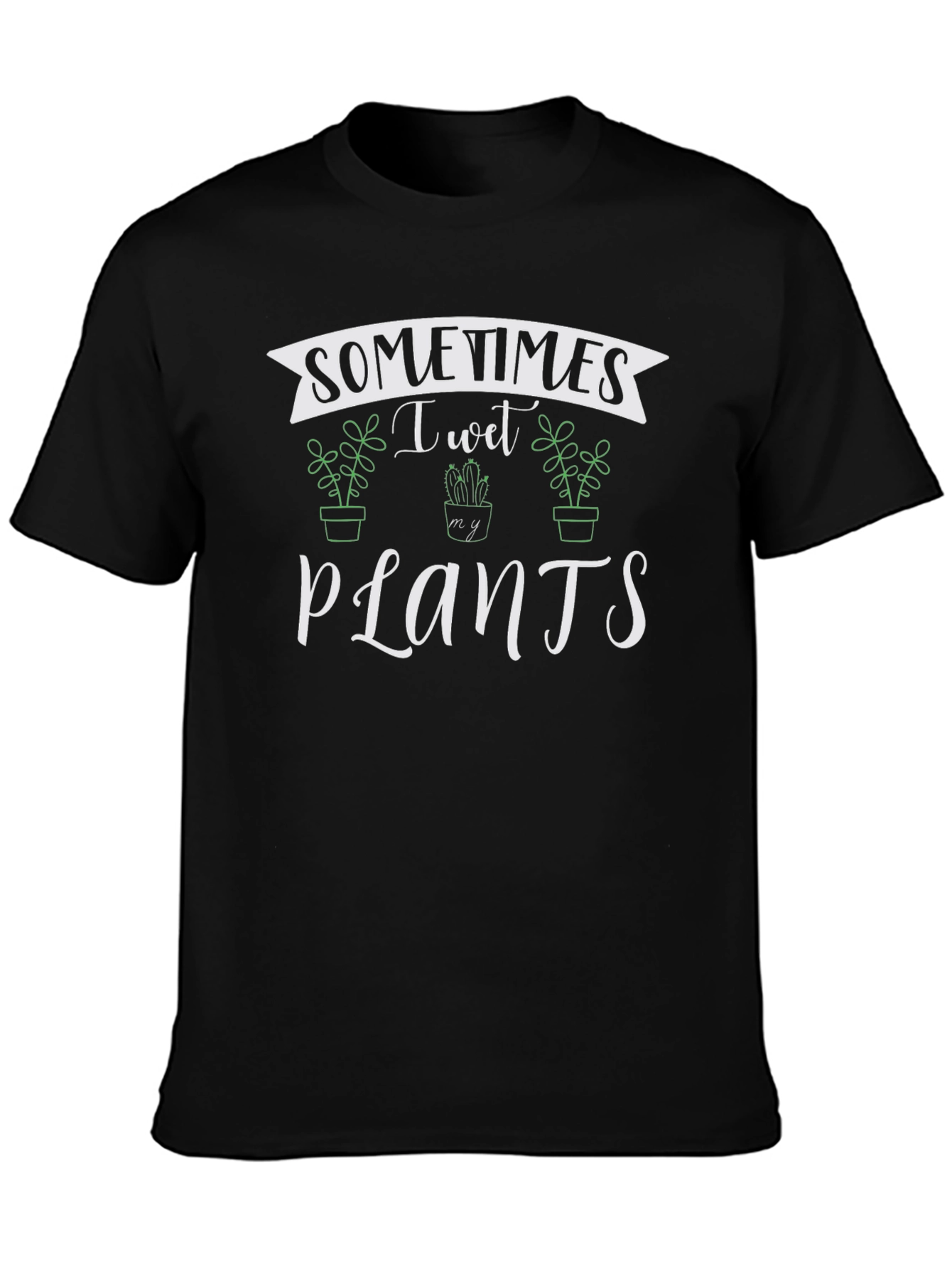 Sometimes I Wet My Plants Black T-Shirt