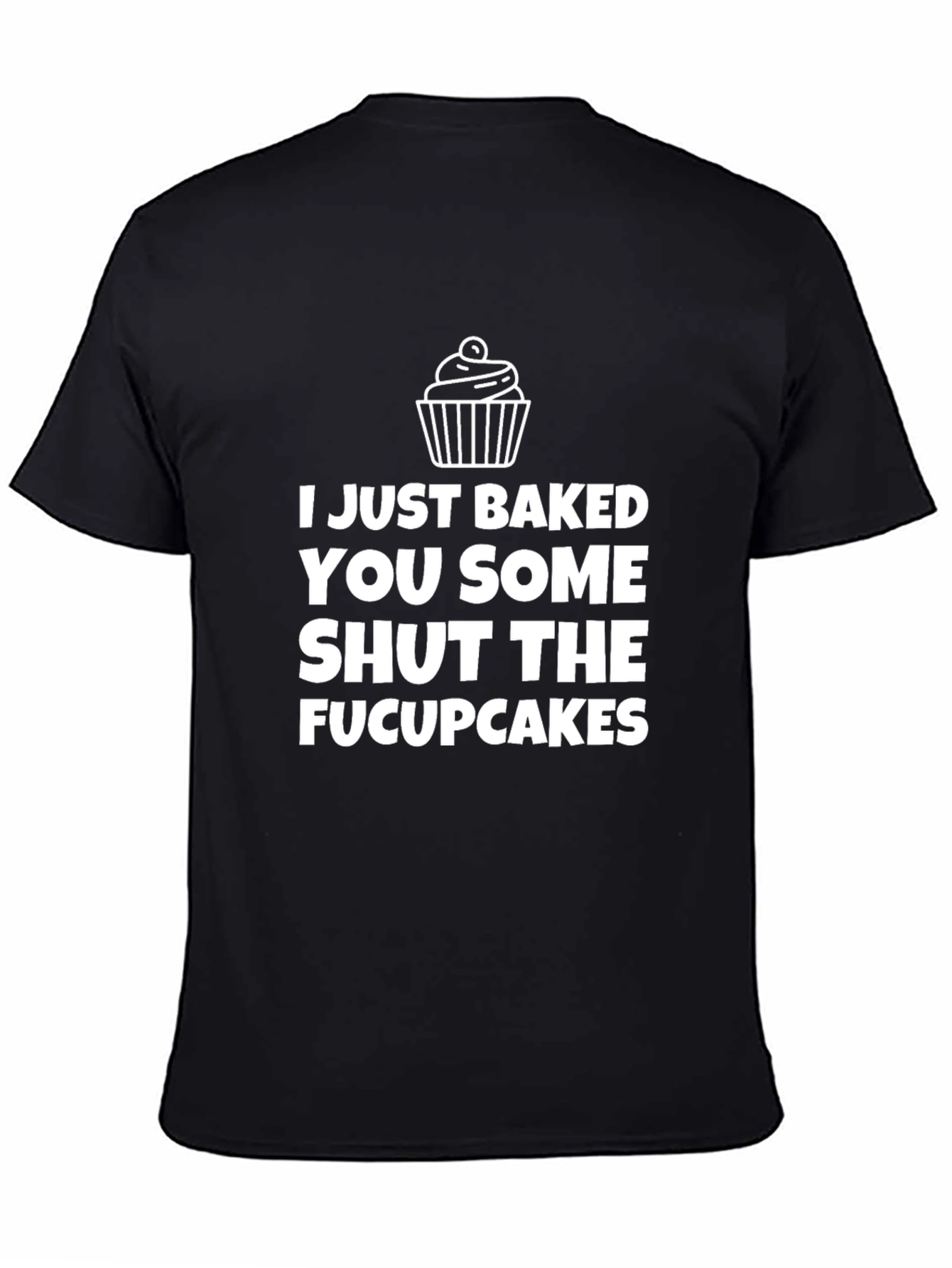 I Just Baked You Some Shut the Fucupcakes T-Shirt