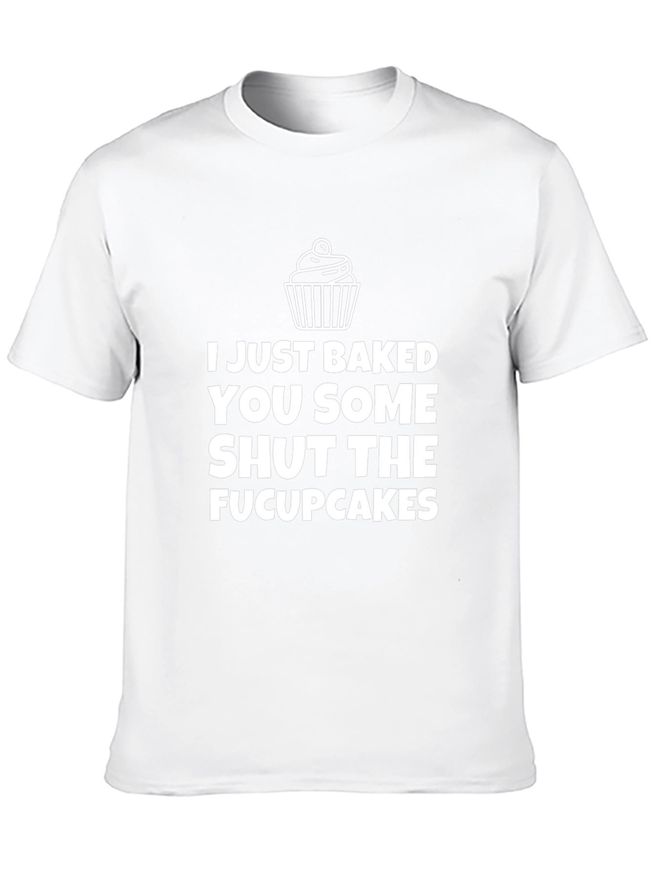 I Just Baked You Some Shut the Fucupcakes T-Shirt