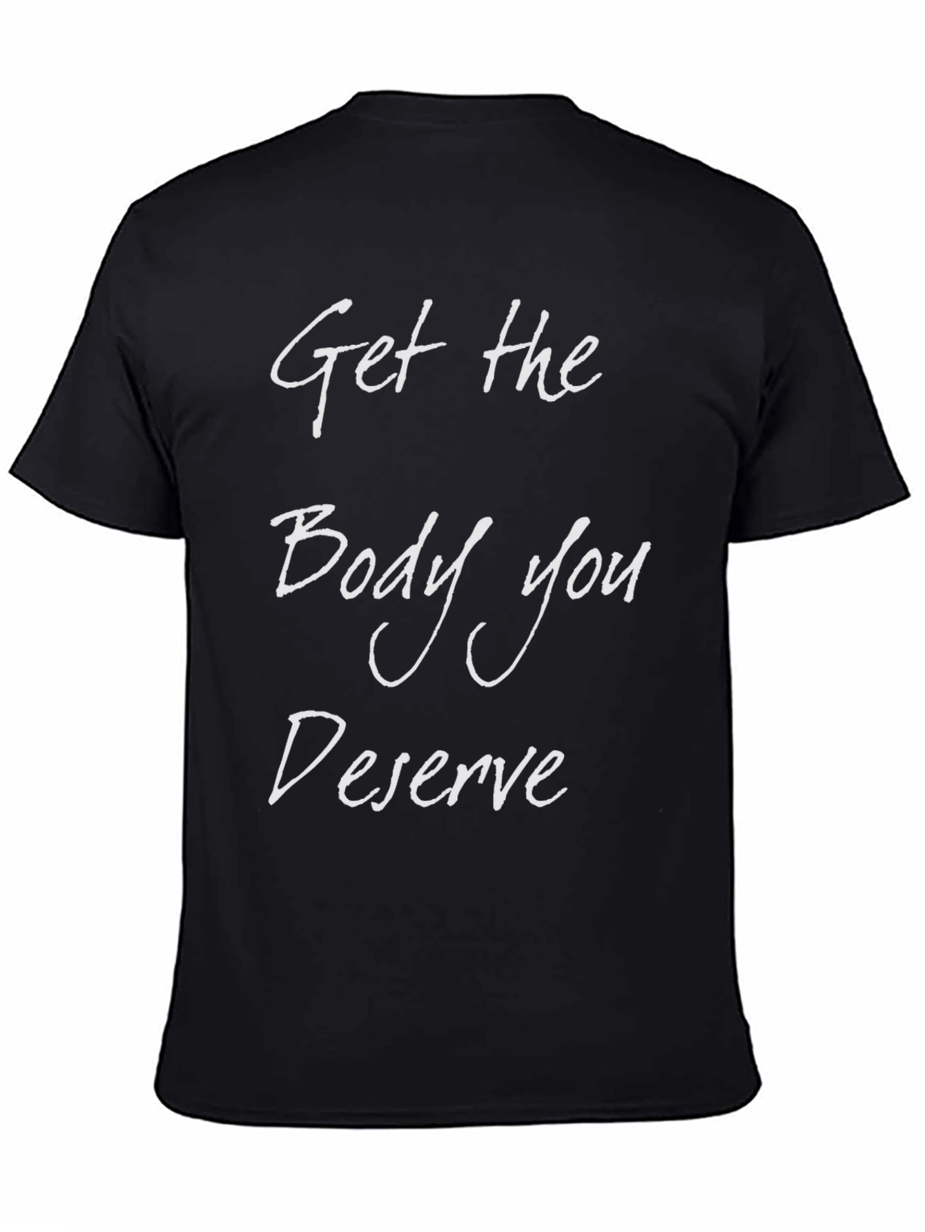 Get the Body You Deserve T-Shirt