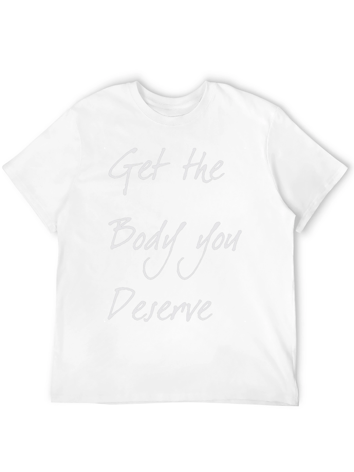 Get the Body You Deserve T-Shirt