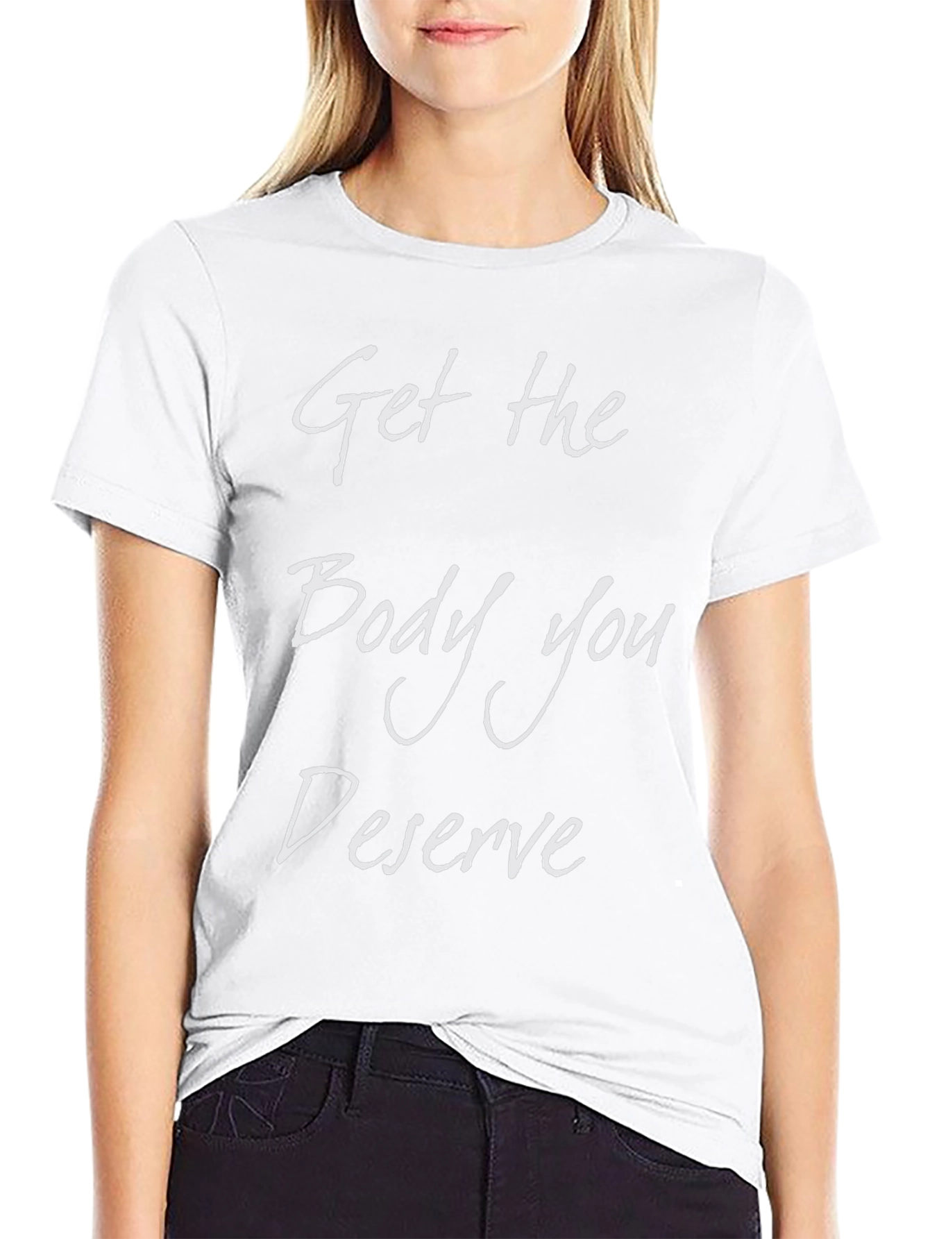 Get the Body You Deserve T-Shirt