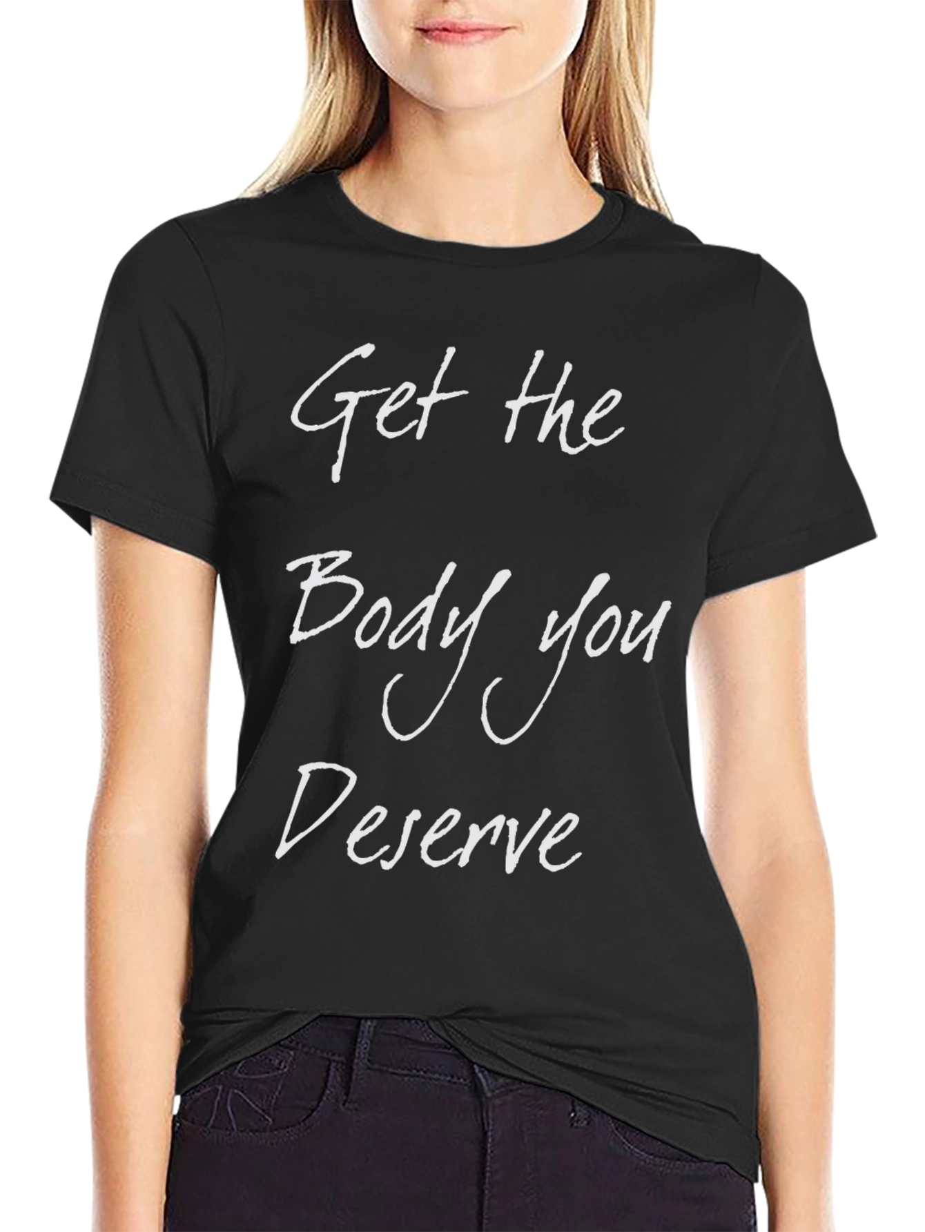 Get the Body You Deserve T-Shirt