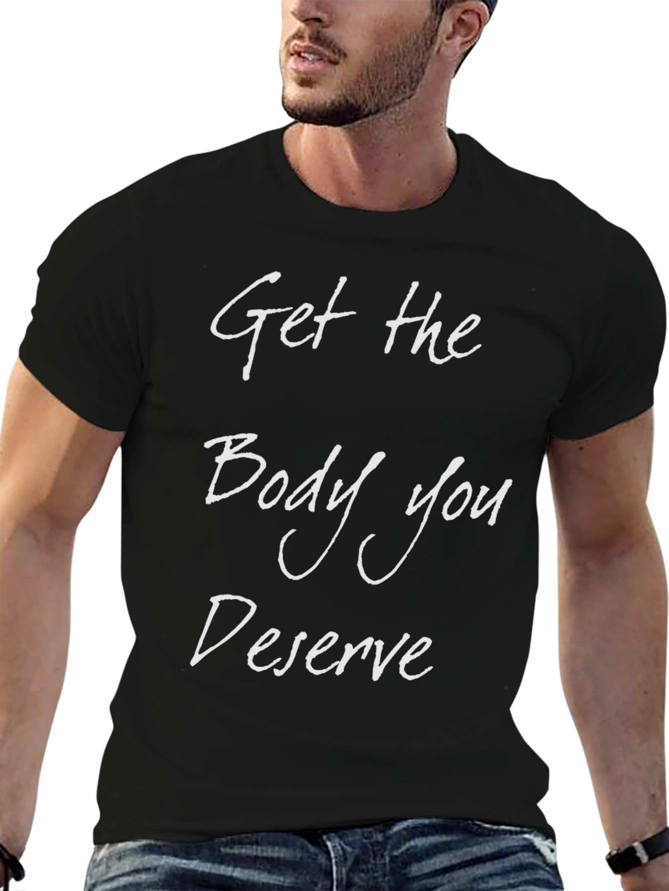 Get the Body You Deserve T-Shirt