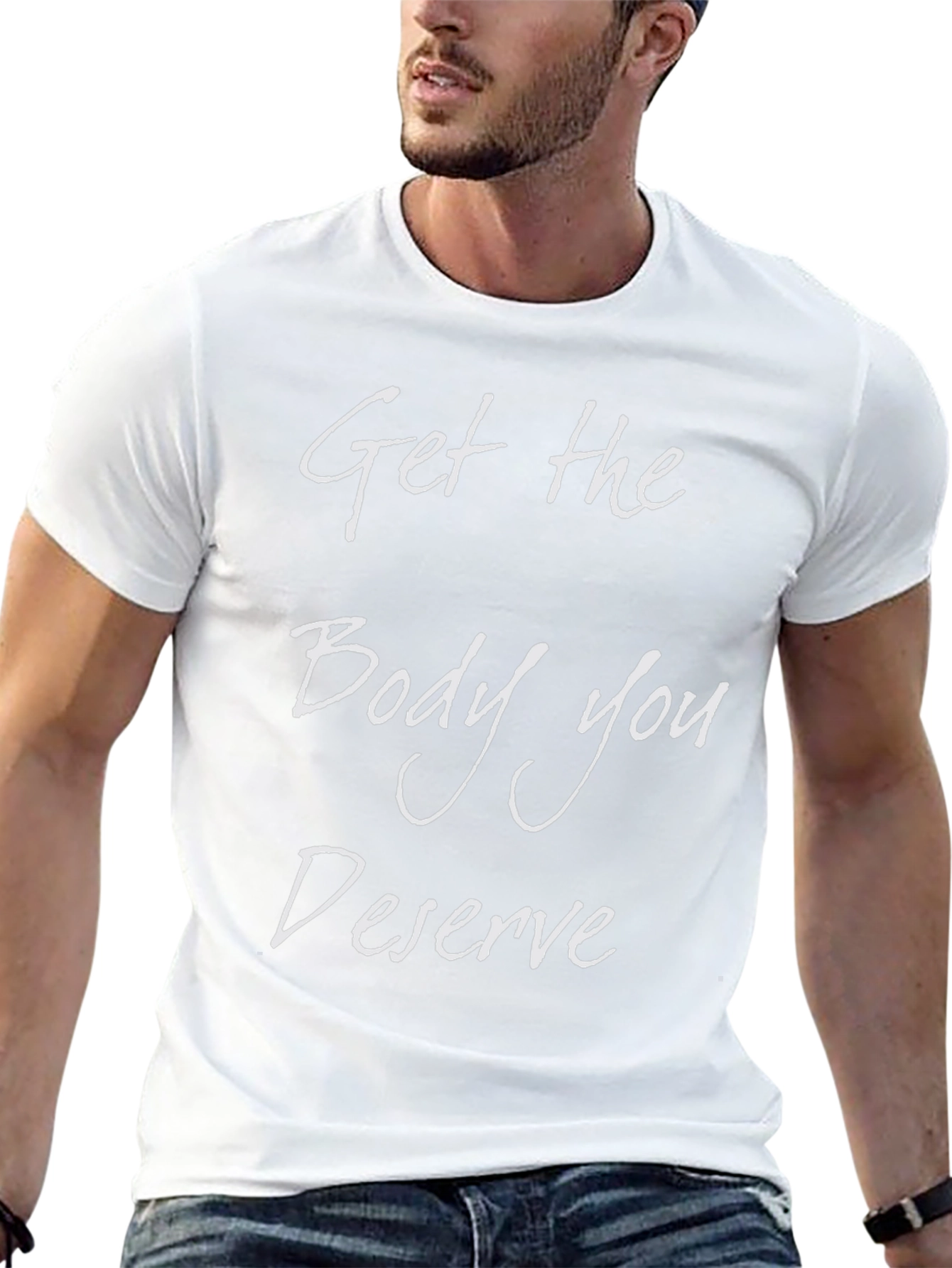 Get the Body You Deserve T-Shirt
