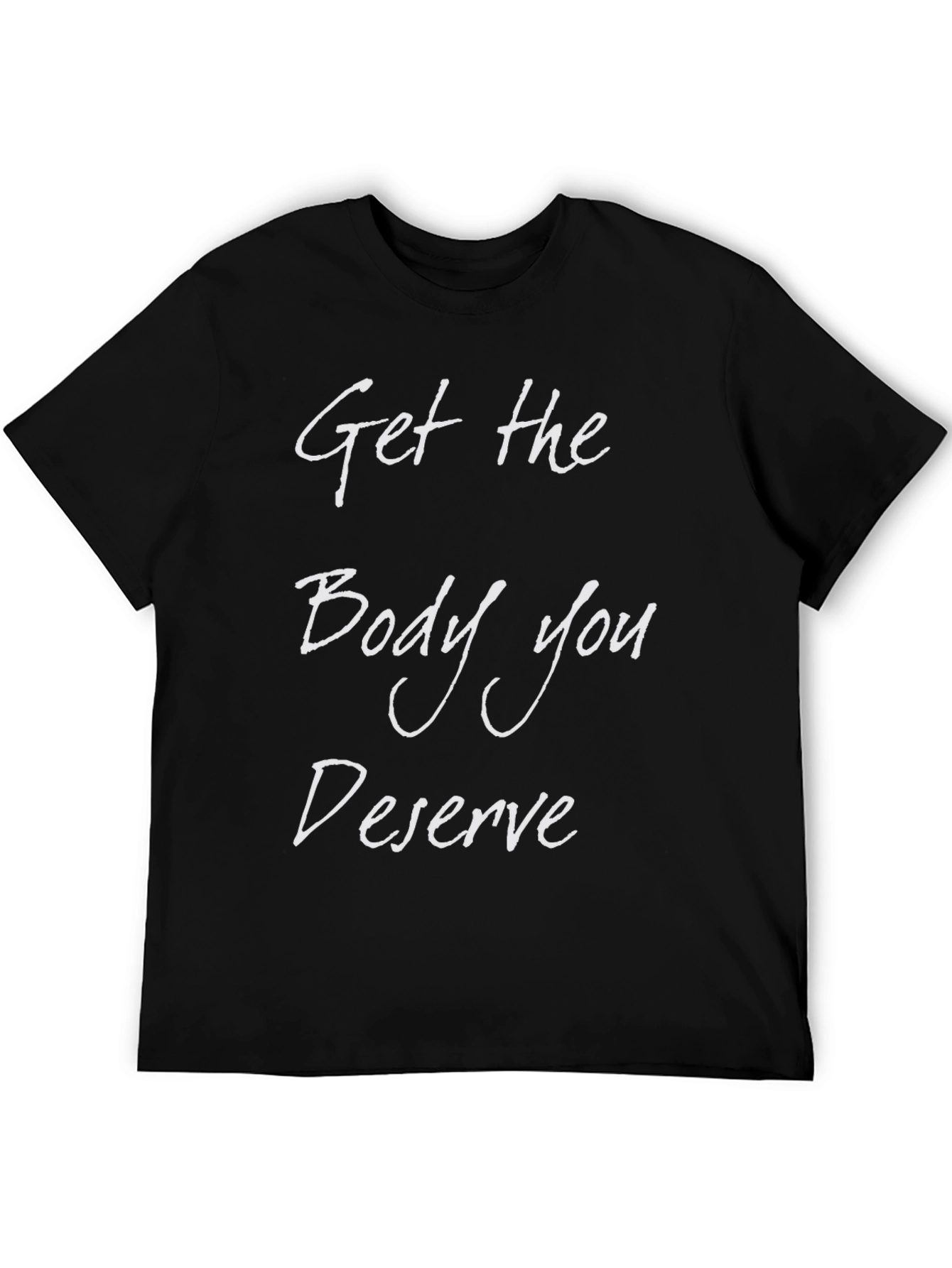Get the Body You Deserve T-Shirt
