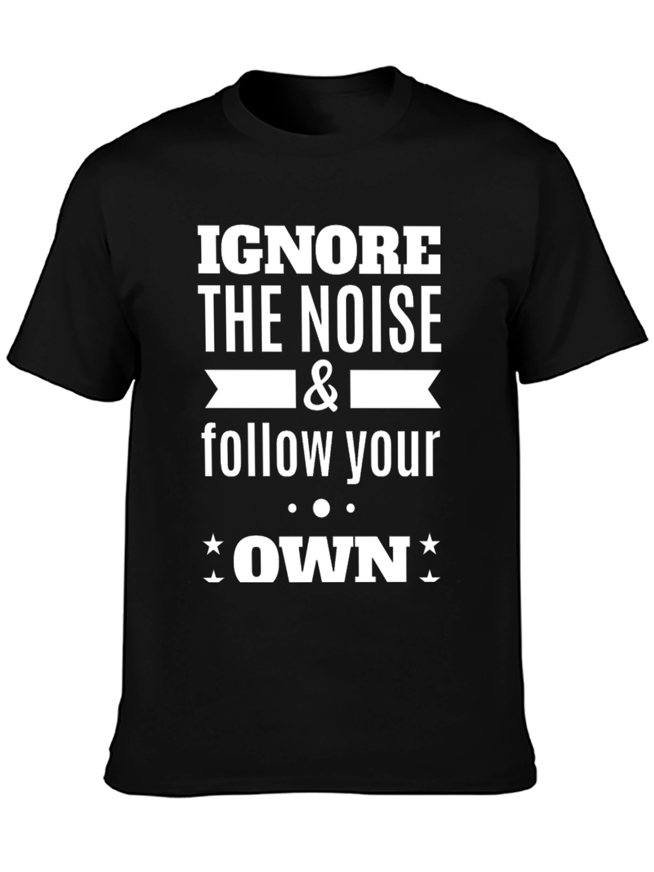 Ignore the Noise Follow Your Own T-Shirt