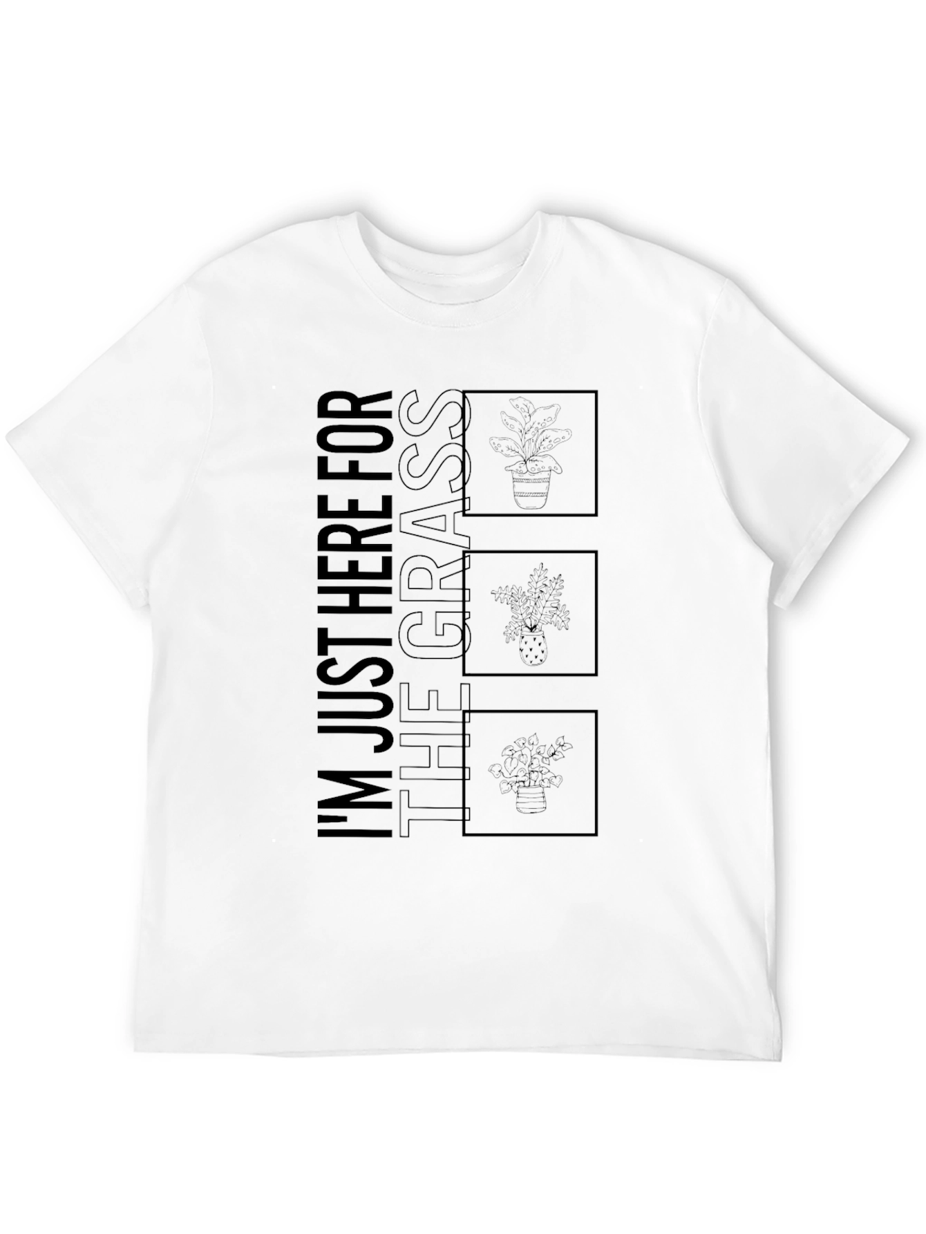 Im Just Here for the Grass T-Shirt