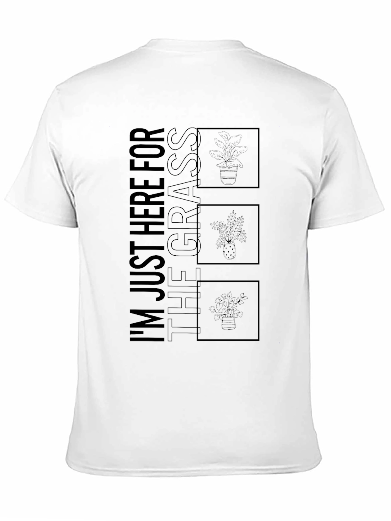 Im Just Here for the Grass T-Shirt