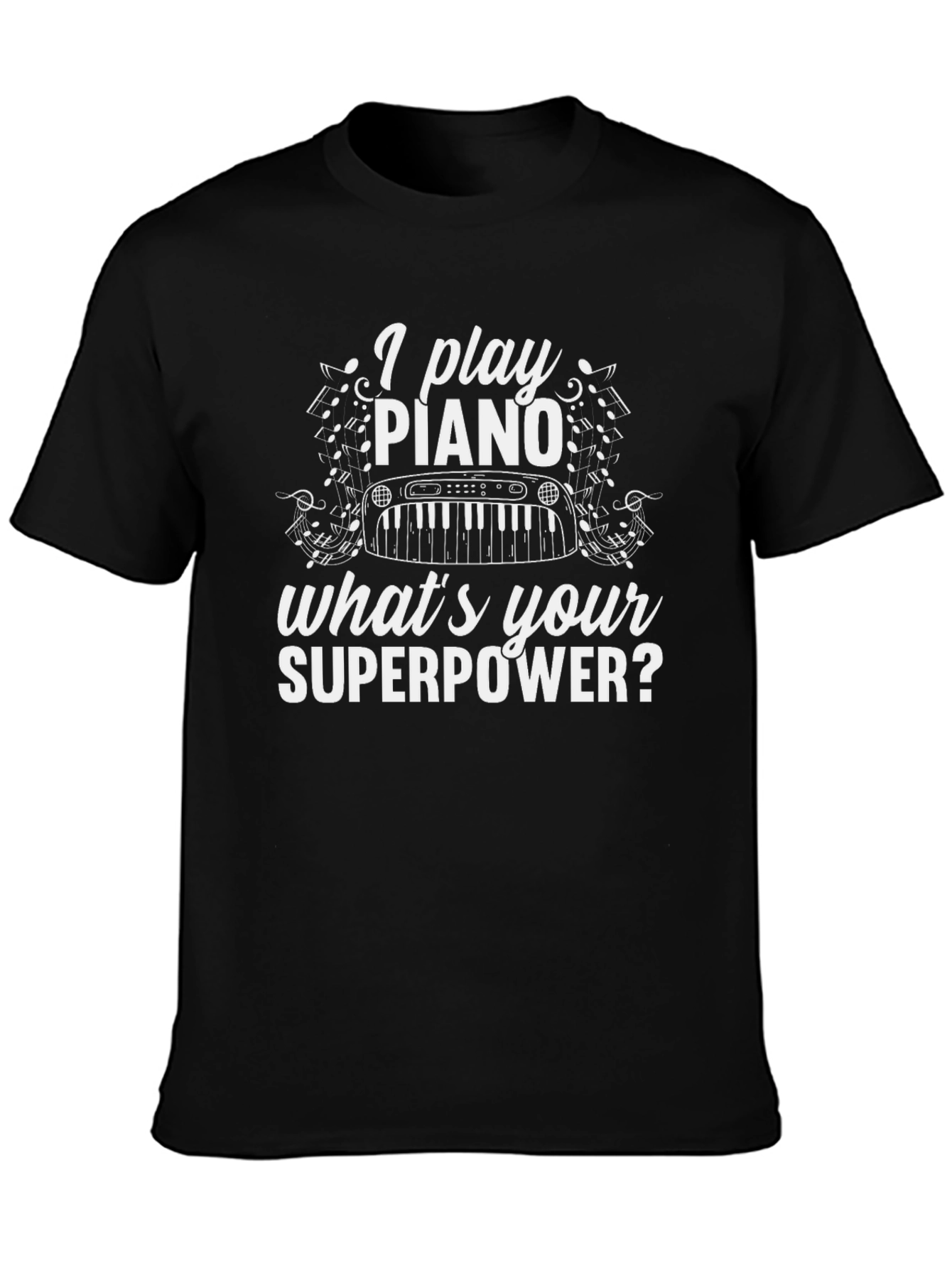 I Play Piano Whats Your Superpower T-Shirt
